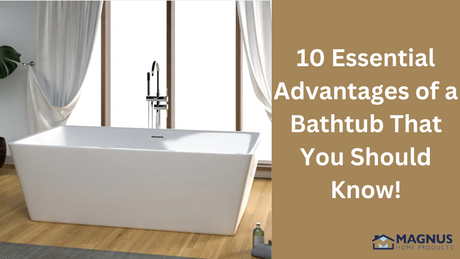 10 Essential Advantages of a Bathtub That You Should Know!
