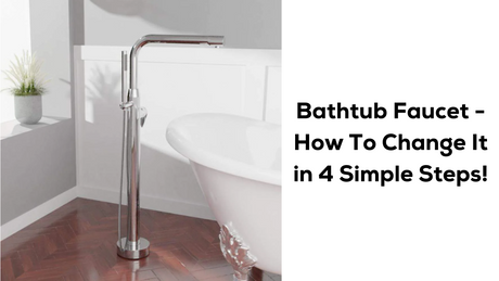 Bathtub Faucet - How To Change It in 4 Simple Steps!