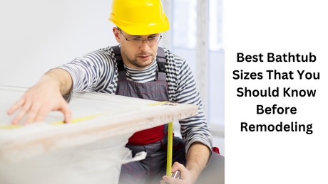 Best Bathtub Sizes That You Should Know Before Remodeling