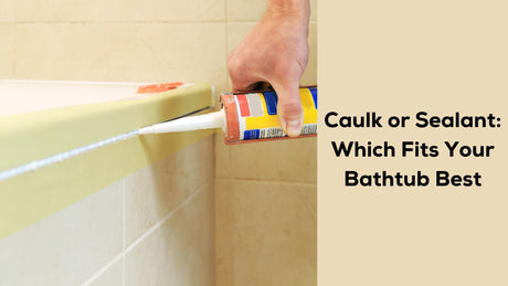 Caulk or Sealant Which Fits Your Bathtub Best 