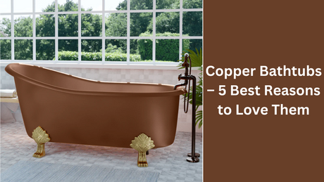 Copper Bathtubs – 5 Best Reasons to Love Them