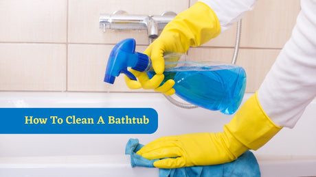 How To Clean A Bathtub – 5 Easy Steps to Bring Back Old Glory