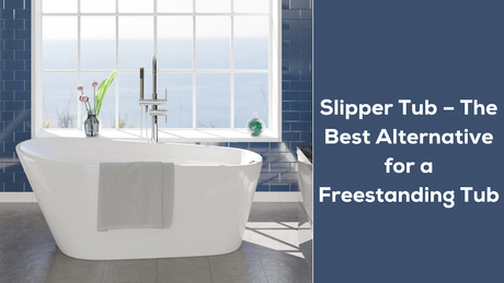 Slipper Tub – The Best Alternative for a Freestanding Tub