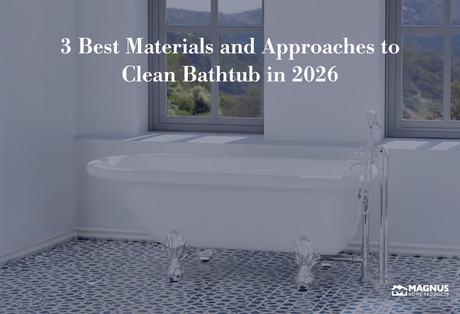 3 Best Materials and Approaches to Clean Bathtub in 2026
