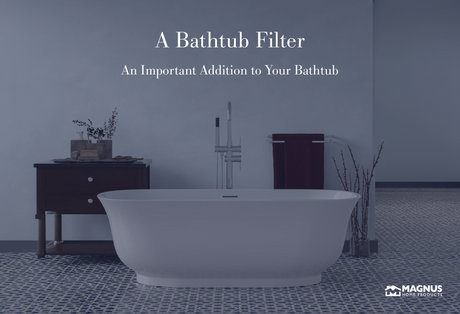 A Bathtub Filter – An Important Addition to Your Bathtub