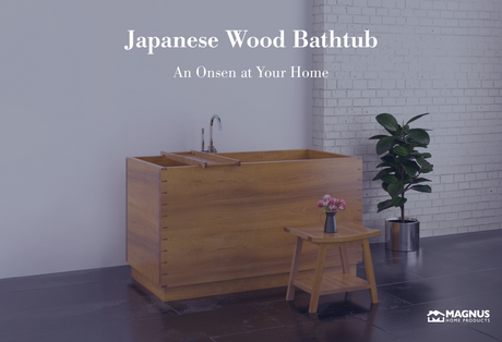 Japanese Wood Bathtub – An Onsen at Your Home