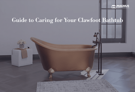 Guide to Caring for Your Clawfoot Bathtub