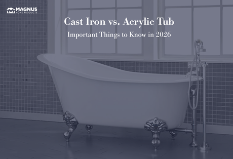 Cast Iron vs. Acrylic Tub – Important Things to Know in 2026