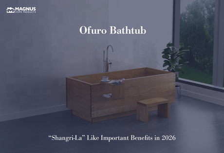 Ofuro Bathtub – “Shangri-La” Like Important Benefits in 2026