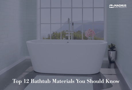 Top 12 Bathtub Materials You Should Know